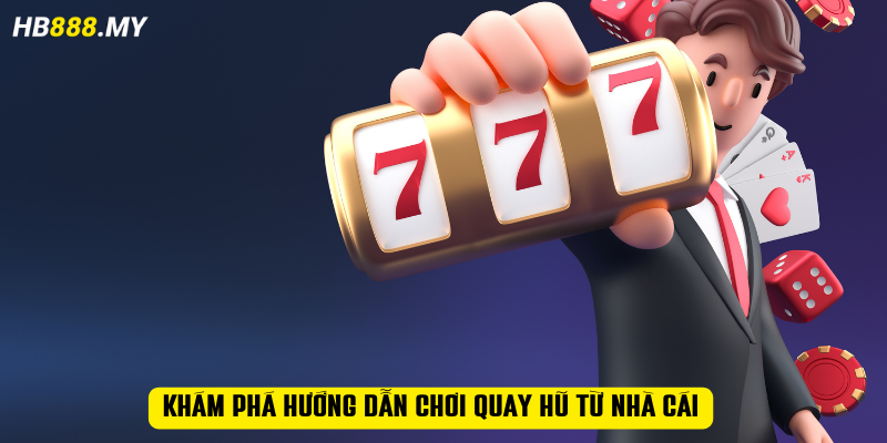 Khám phá hướng dẫn chơi quay hũ từ nhà cái