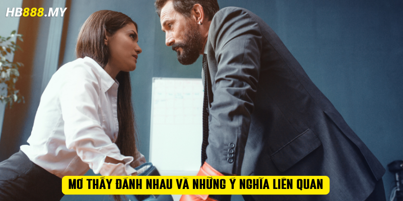 Mơ thấy đánh nhau và những ý nghĩa liên quan