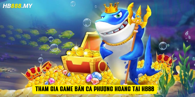 Tham gia game bắn cá phượng hoàng tại HB88