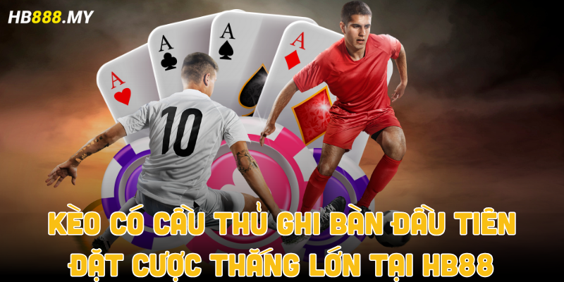 Kèo có cầu thủ ghi bàn đầu tiên